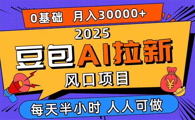 2025豆包AI拉新风口项目，0粉0基础月入3W+，新手小白轻松学会-99网创站