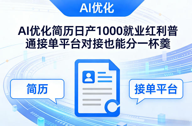 Ai优化简历日产1000就业红利普通接单平台对接也能分一杯羹【揭秘】-99网创站