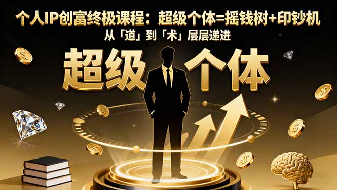 个人IP创富终极课程：超级个体=摇钱树+印钞机，从「道」到「术」层层递进-99网创站