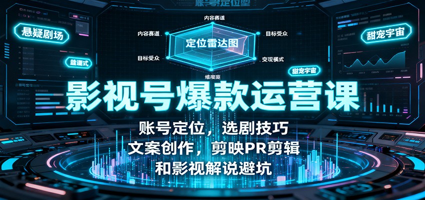 影视号爆款运营课：账号定位，选剧技巧，文案创作，剪映PR剪辑和影视解说避坑-99网创站
