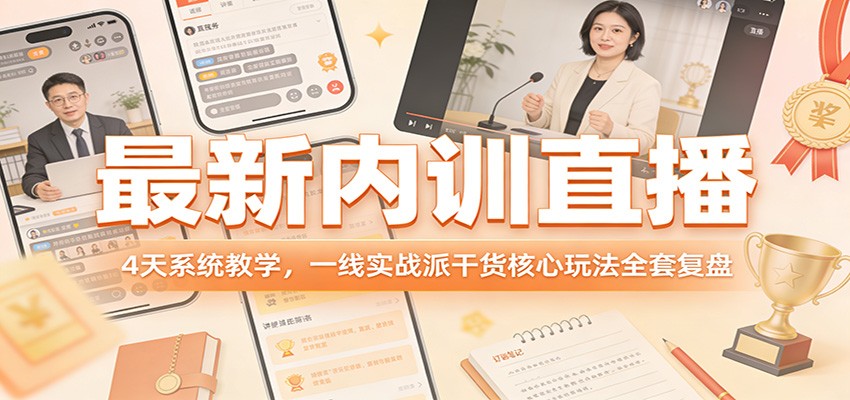 最新内训直播，4天系统教学，一线实战派干货核心玩法全套复盘-99网创站