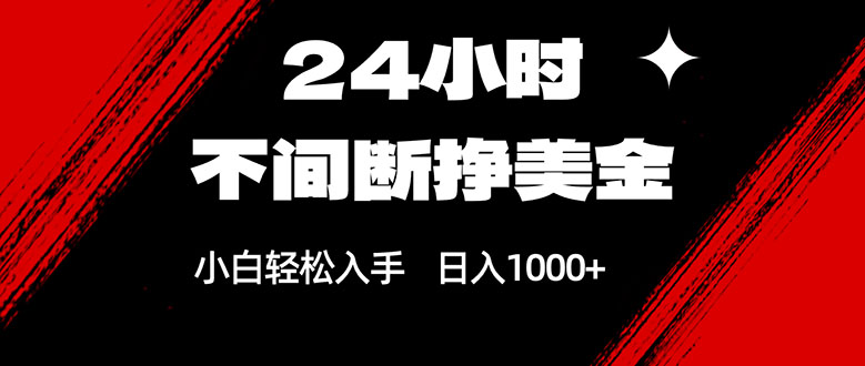 24小时不间断挣美金，小白轻松上手，日入1000+-99网创站