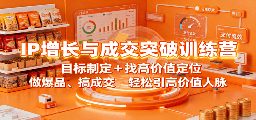 IP增长与成交突破训练营：目标制定+找高价值定位，做爆品、搞成交，轻松引高价值人脉-99网创站