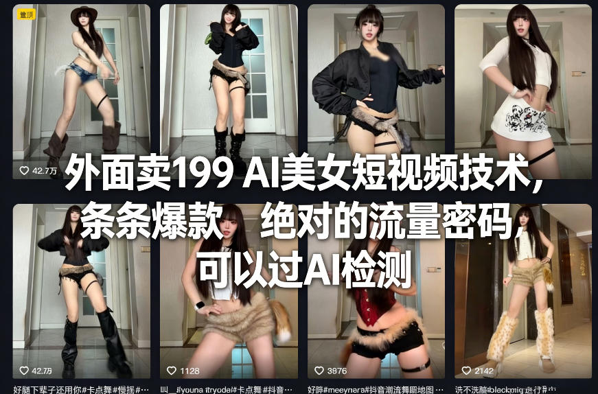 外面卖199 AI美女短视频技术，条条爆款，绝对的流量密码，可以过AI检测-99网创站