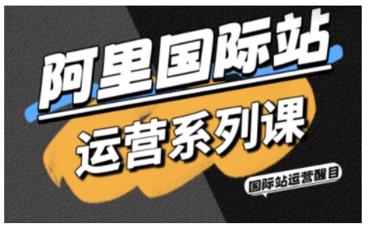 阿里国际站运营系列课，涵盖精准引流、直通车与全站推实战SOP，搭配AI效率工具包与高阶增长玩法-99网创站