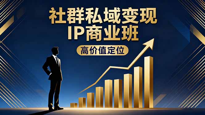 社群私域变现IP商业班,高价值定位,精准引流,私聊成交,实践年盈利破百万-99网创站