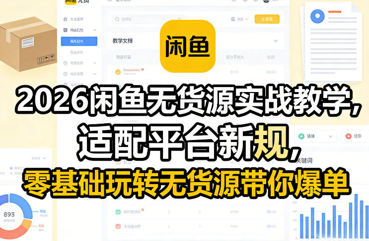 2026闲鱼无货源实战教学，适配平台新规，零基础玩转无货源带你爆单-99网创站