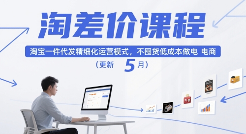 淘差价课程,淘宝一件代发精细化运营模式,不囤货低成本做电商(更新10月)-99网创站