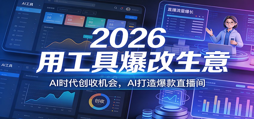 2026用工具爆改生意，AI时代创收机会，AI打造爆款直播间-99网创站