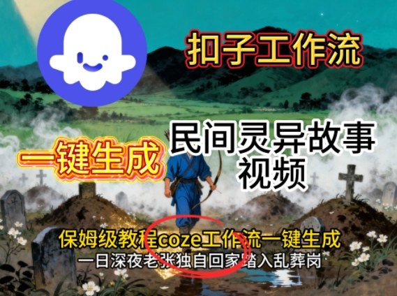 Coze扣子工作流一键生成民间灵异故事视频，保姆级教程搭建教学-99网创站