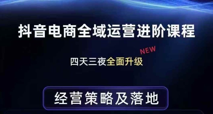 抖音电商全域运营进阶课程,经营策略及落地,全链路拆解直击底层逻辑-99网创站