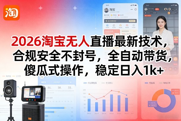 2026淘宝无人直播最新技术,合规安全不封号,全自动带货,傻瓜式操作,稳定日入1k+【揭秘】-99网创站
