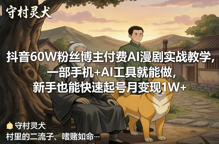 抖音60W粉丝博主付费AI漫剧实战教学，一部手机+AI工具就能做，新手也能快速起号月变现1W+-99网创站