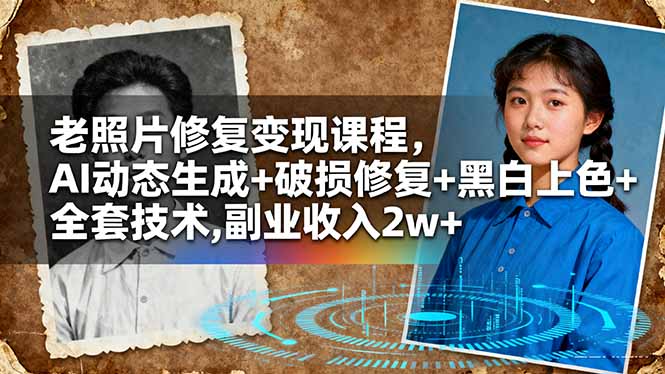 老照片修复变现课程,AI动态生成+破损修复+黑白上色+全套技术,副业收入2w+-99网创站