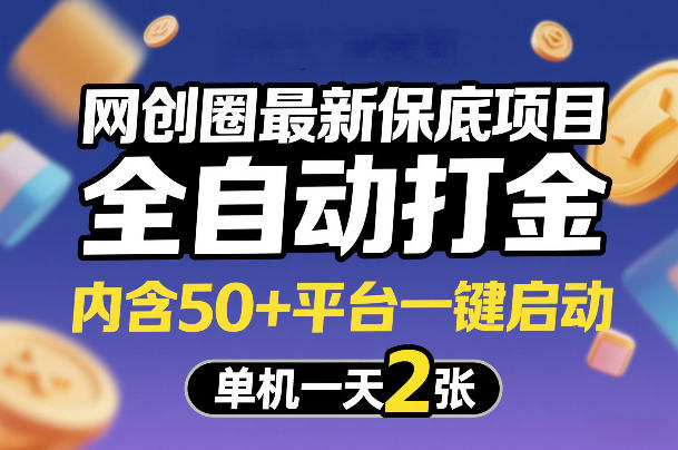 网创圈最新保底项目，全自动打金，内含50+平台一键启动，单机一天2张+【揭秘】-99网创站