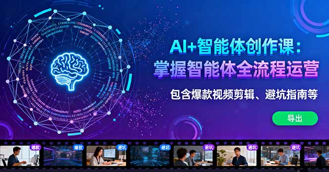 AI+智能体创作课：掌握智能体全流程运营。包含爆款视频剪辑、避坑指南等-99网创站