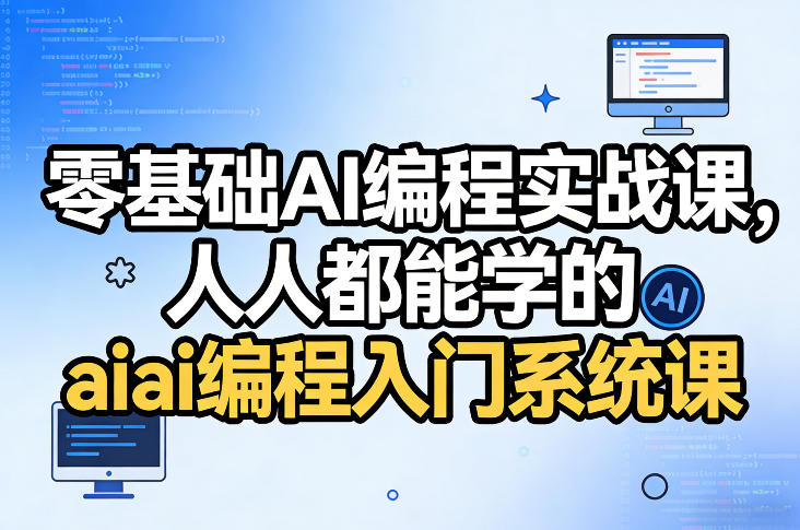 零基础AI编程实战课，人人都能学的ai编程入门系统课-99网创站
