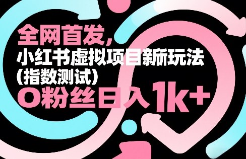 全网首发，小红书虚拟项目新玩法(指数测试)，0粉丝日入1k+，整个玩法完整拆解！-99网创站