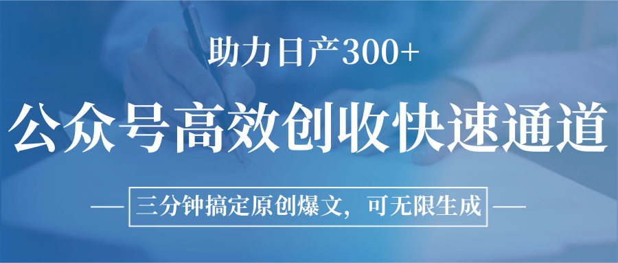公众号高效创收快速通道，三分钟搞定原创爆文，助力日产300+-99网创站