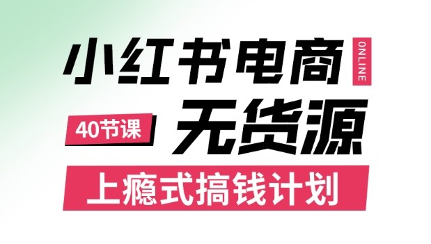 小红书无货源电商课程,上瘾式搞钱计划,不论月薪3k还是3W都应该学的賺钱技巧-99网创站