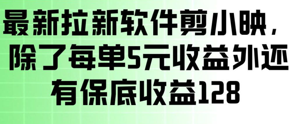 最新拉新软件剪小映，除了每单5米收益外还有保底收益128，一部手机轻松賺钱-99网创站