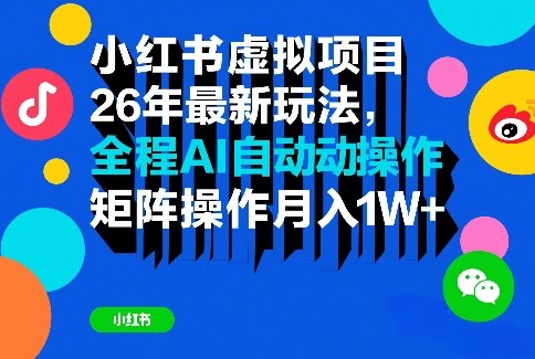 小红书虚拟项目26年最新玩法，全程AI自动操作，矩阵操作月入1W＋【揭秘】-99网创站
